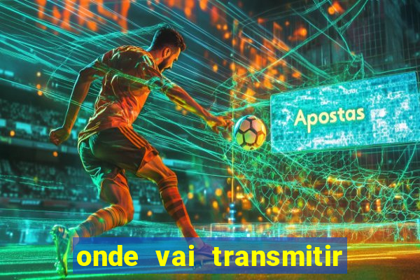 onde vai transmitir o jogo do brasil hoje